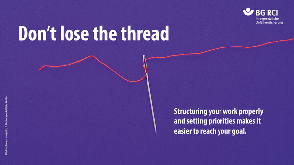 Don’t lose the thread. Structuring your work properly and setting priorities makes it easier to reach your goal. 
